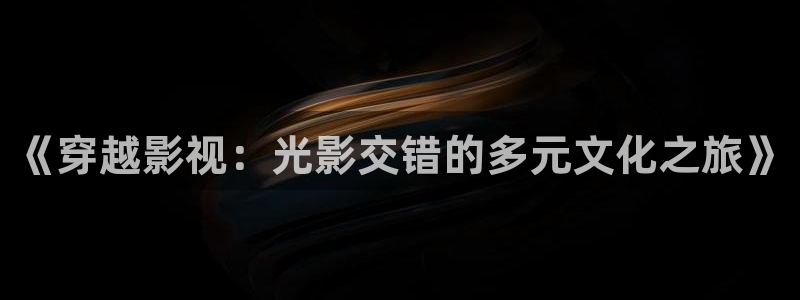 桔子福利视频：《穿越影视：光影交错的多元文化之旅》